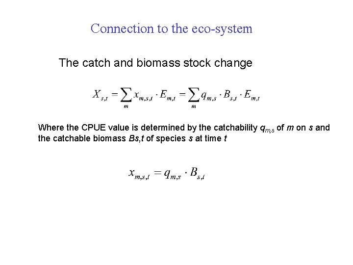 Connection to the eco-system The catch and biomass stock change Where the CPUE value Connection to the eco-system The catch and biomass stock change Where the CPUE value
