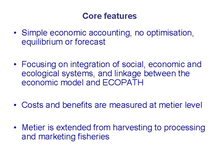 Core features • Simple economic accounting, no optimisation, equilibrium or forecast • Focusing on Core features • Simple economic accounting, no optimisation, equilibrium or forecast • Focusing on