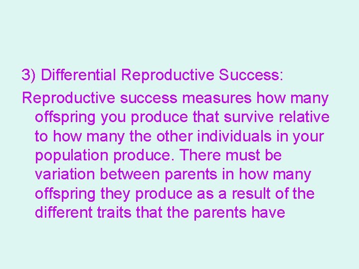 3) Differential Reproductive Success: Reproductive success measures how many offspring you produce that survive