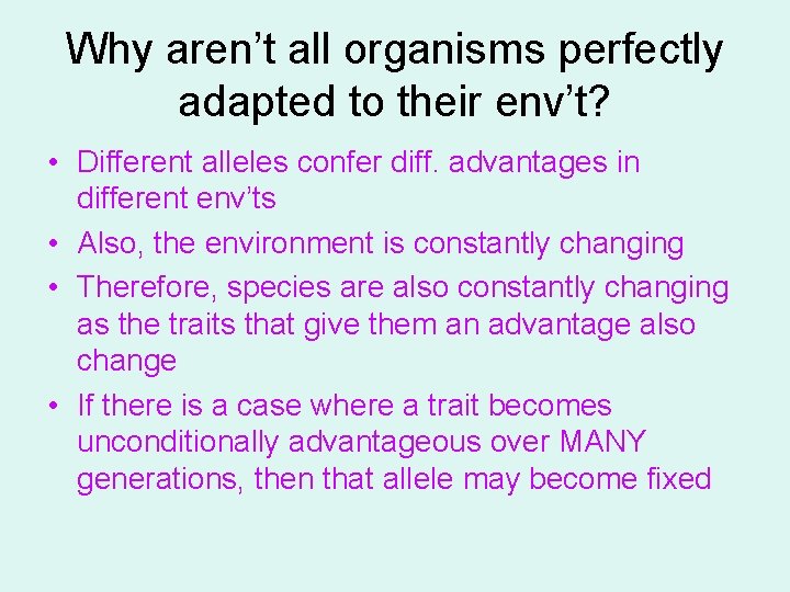 Why aren’t all organisms perfectly adapted to their env’t? • Different alleles confer diff.