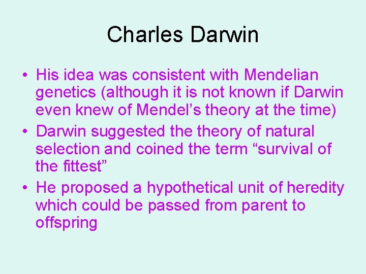 Charles Darwin • His idea was consistent with Mendelian genetics (although it is not