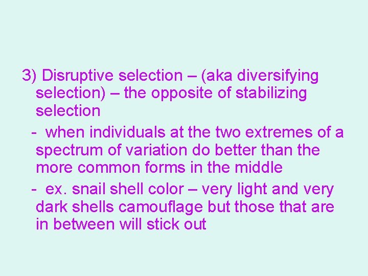 3) Disruptive selection – (aka diversifying selection) – the opposite of stabilizing selection -