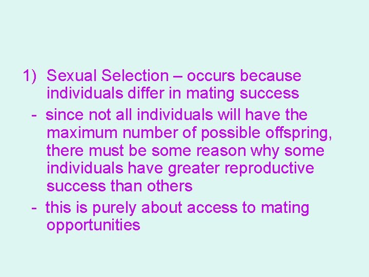 1) Sexual Selection – occurs because individuals differ in mating success - since not