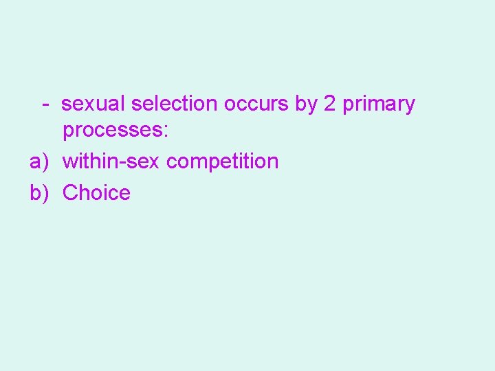 - sexual selection occurs by 2 primary processes: a) within-sex competition b) Choice 