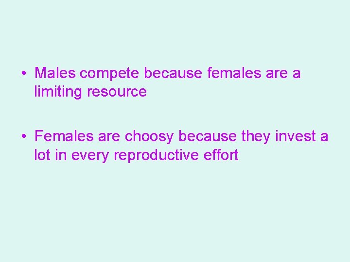  • Males compete because females are a limiting resource • Females are choosy