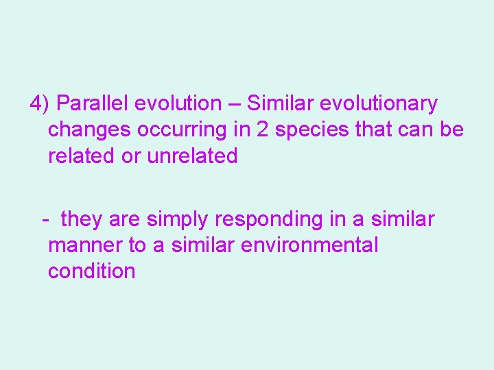 4) Parallel evolution – Similar evolutionary changes occurring in 2 species that can be