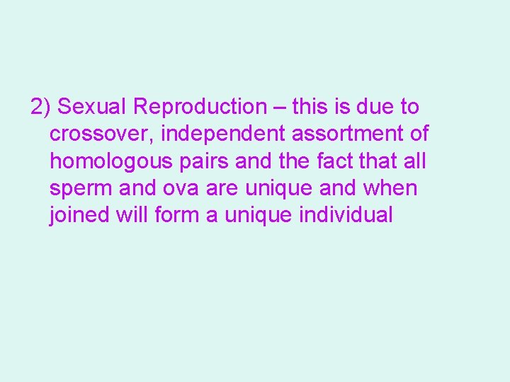 2) Sexual Reproduction – this is due to crossover, independent assortment of homologous pairs