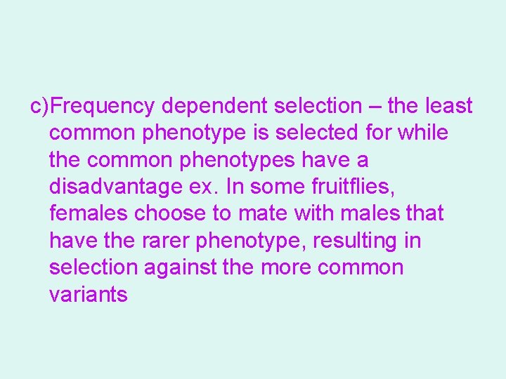 c)Frequency dependent selection – the least common phenotype is selected for while the common