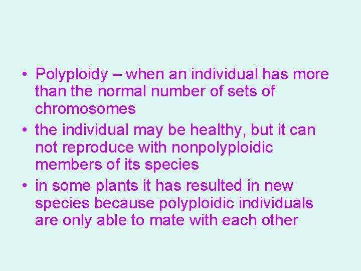  • Polyploidy – when an individual has more than the normal number of