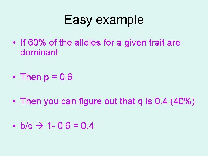 Easy example • If 60% of the alleles for a given trait are dominant