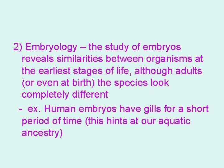 2) Embryology – the study of embryos reveals similarities between organisms at the earliest