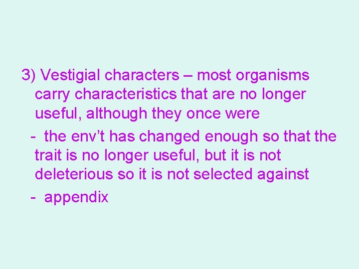 3) Vestigial characters – most organisms carry characteristics that are no longer useful, although