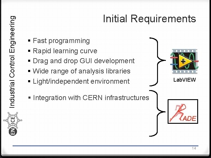 Industrial Control Engineering Initial Requirements § Fast programming § Rapid learning curve § Drag