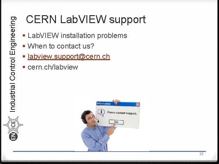 Industrial Control Engineering CERN Lab. VIEW support § § Lab. VIEW installation problems When
