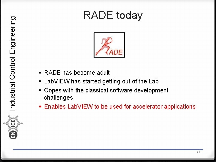 Industrial Control Engineering RADE today § RADE has become adult § Lab. VIEW has