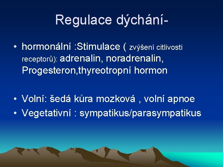 Regulace dýchání • hormonální : Stimulace ( zvýšení citlivosti receptorů): adrenalin, noradrenalin, Progesteron, thyreotropní