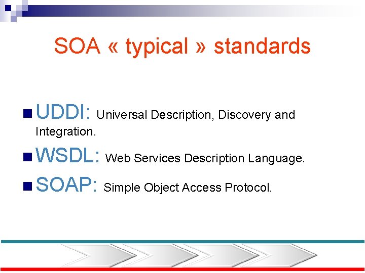 SOA « typical » standards n UDDI: Universal Description, Discovery and Integration. n WSDL: