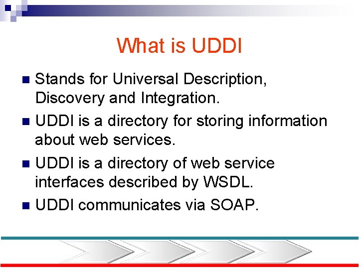 What is UDDI Stands for Universal Description, Discovery and Integration. n UDDI is a