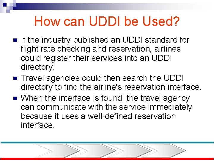 How can UDDI be Used? n n n If the industry published an UDDI