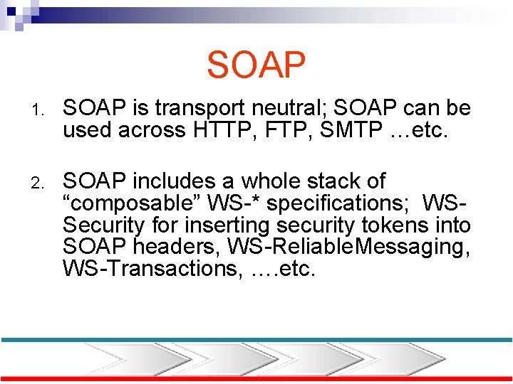 SOAP 1. SOAP is transport neutral; SOAP can be used across HTTP, FTP, SMTP