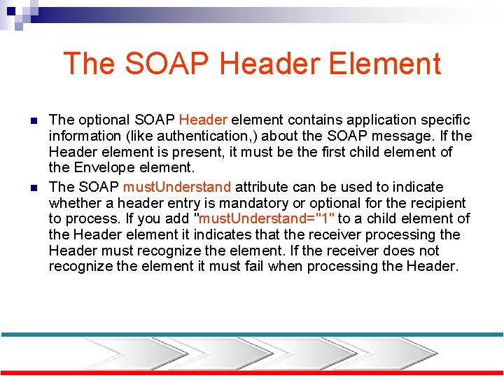 The SOAP Header Element n n The optional SOAP Header element contains application specific