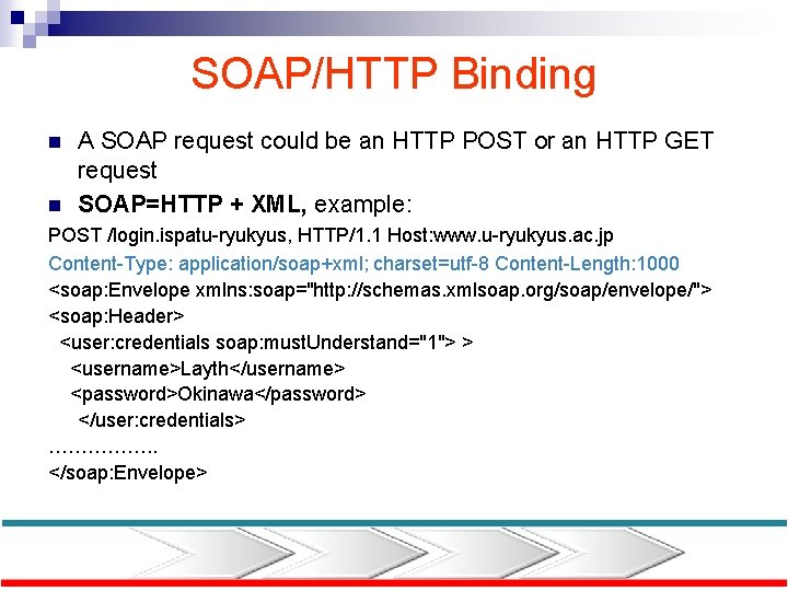 SOAP/HTTP Binding n n A SOAP request could be an HTTP POST or an