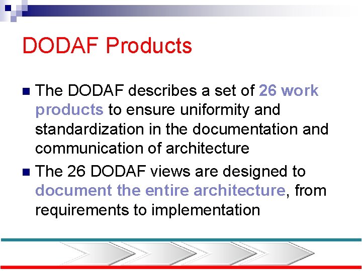 DODAF Products The DODAF describes a set of 26 work products to ensure uniformity