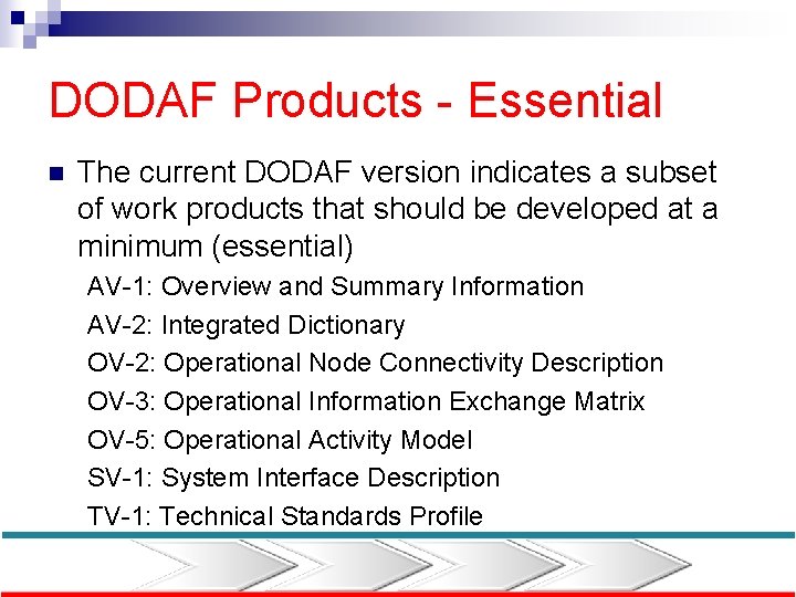 DODAF Products - Essential n The current DODAF version indicates a subset of work