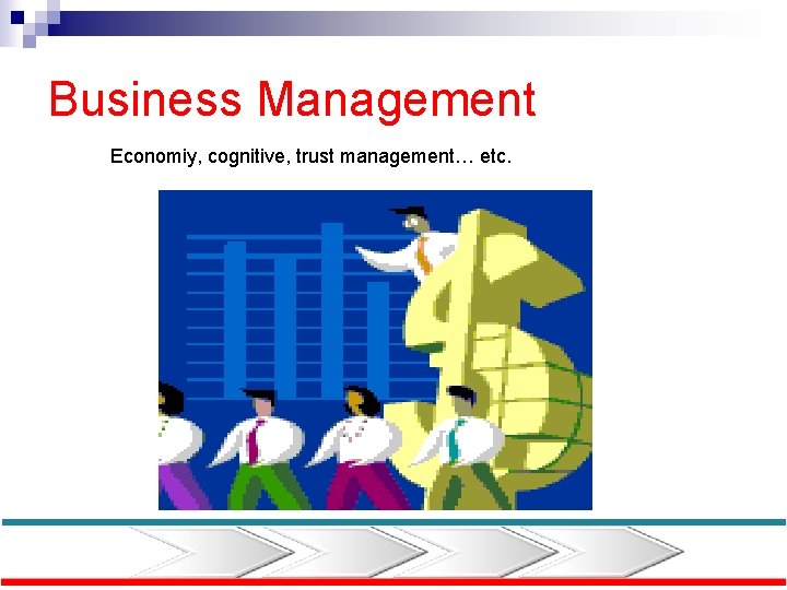 Business Management Economiy, cognitive, trust management… etc. 