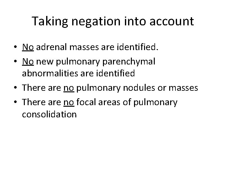 Taking negation into account • No adrenal masses are identified. • No new pulmonary Taking negation into account • No adrenal masses are identified. • No new pulmonary