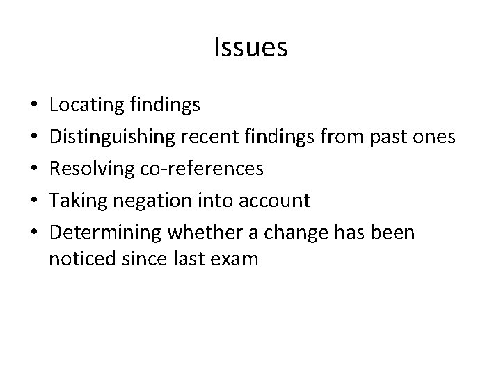 Issues • • • Locating findings Distinguishing recent findings from past ones Resolving co-references Issues • • • Locating findings Distinguishing recent findings from past ones Resolving co-references