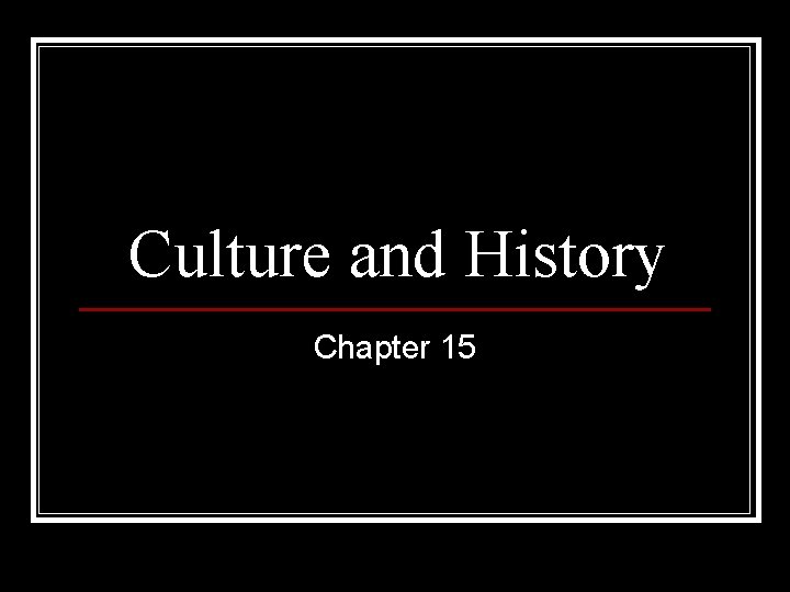 Culture and History Chapter 15 Culture and History Chapter 15