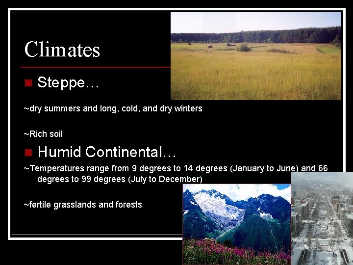 Climates n Steppe… ~dry summers and long, cold, and dry winters ~Rich soil n Climates n Steppe… ~dry summers and long, cold, and dry winters ~Rich soil n