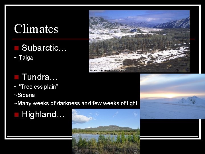 Climates n Subarctic… ~ Taiga n Tundra… ~ “Treeless plain” ~Siberia ~Many weeks of Climates n Subarctic… ~ Taiga n Tundra… ~ “Treeless plain” ~Siberia ~Many weeks of
