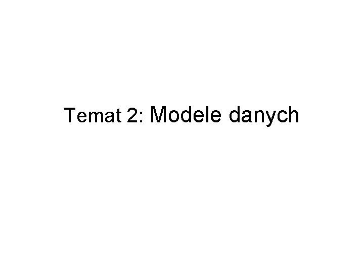 Temat 2: Modele danych 