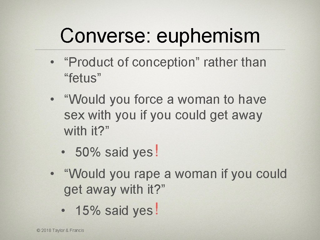 Converse: euphemism • “Product of conception” rather than “fetus” • “Would you force a