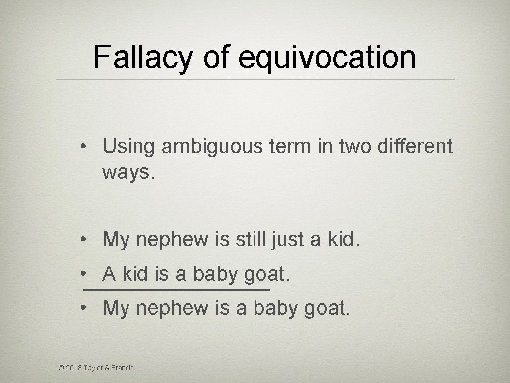 Fallacy of equivocation • Using ambiguous term in two different ways. • My nephew