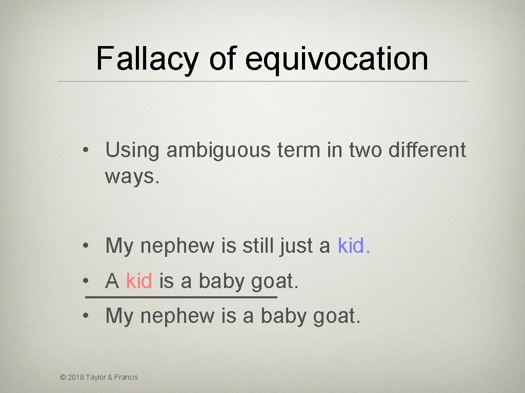 Fallacy of equivocation • Using ambiguous term in two different ways. • My nephew