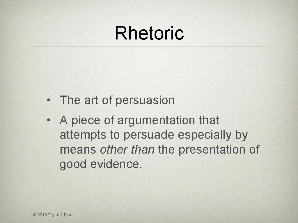 Rhetoric • The art of persuasion • A piece of argumentation that attempts to