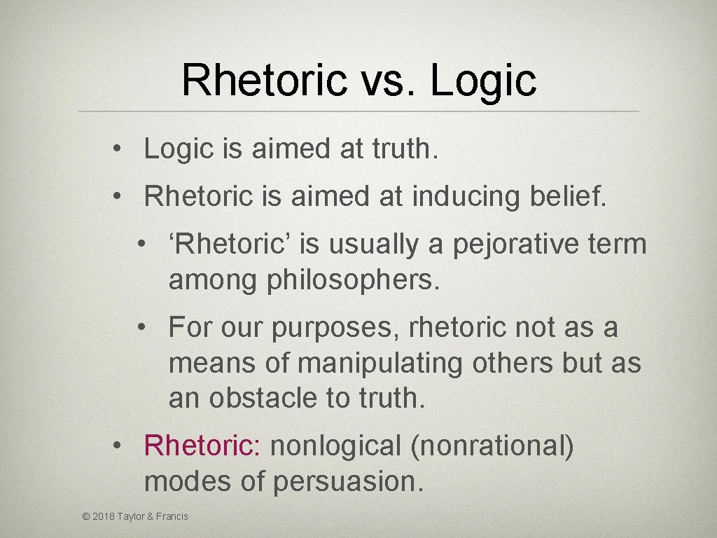 Rhetoric vs. Logic • Logic is aimed at truth. • Rhetoric is aimed at