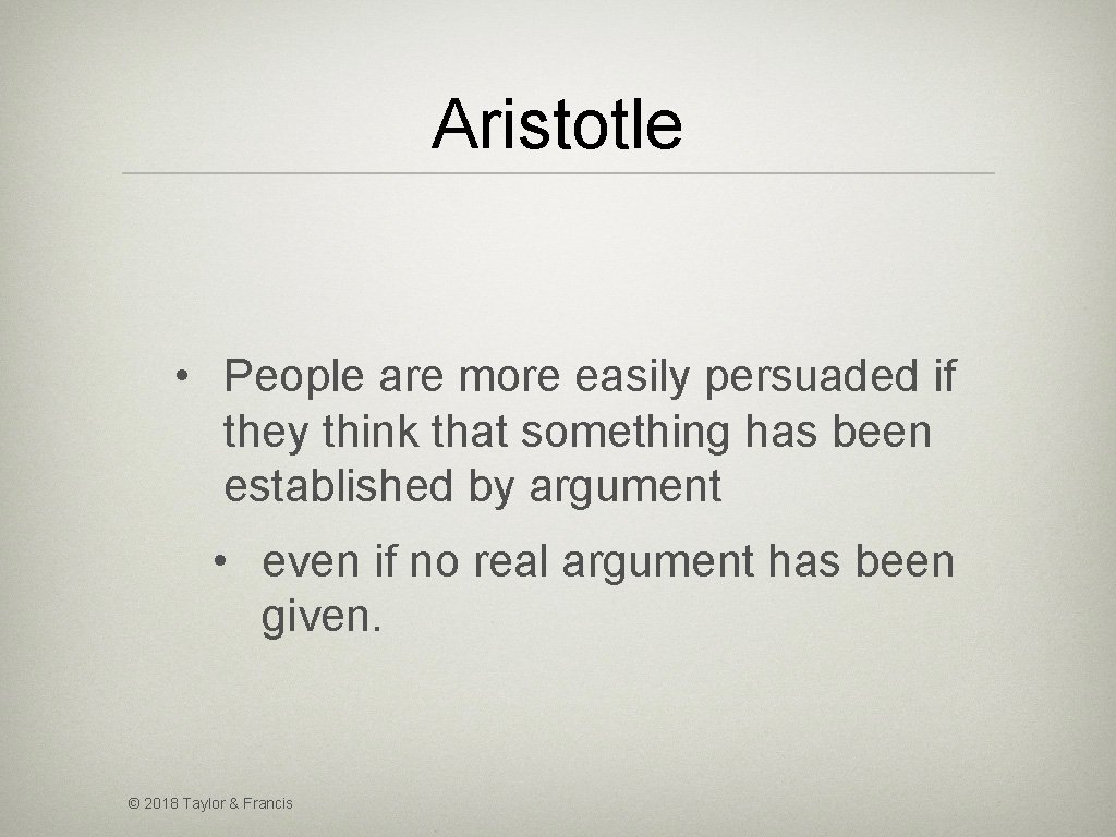 Aristotle • People are more easily persuaded if they think that something has been