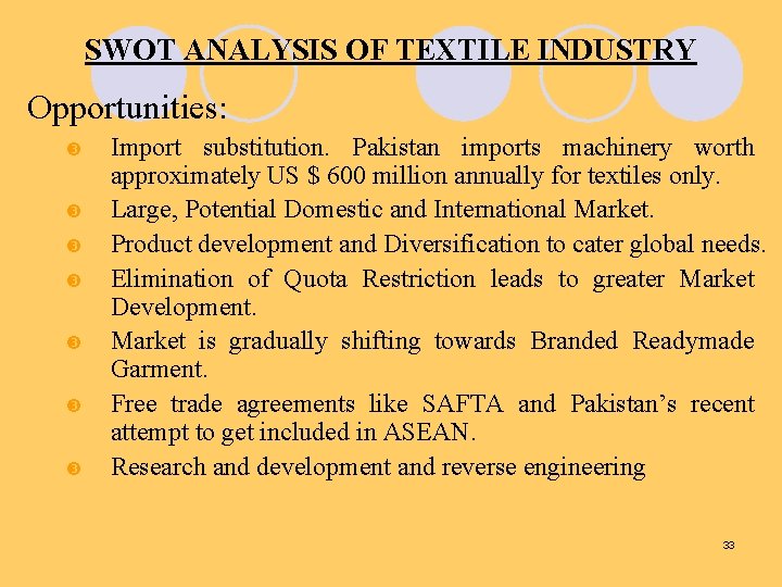 SWOT ANALYSIS OF TEXTILE INDUSTRY Opportunities: Import substitution. Pakistan imports machinery worth approximately US