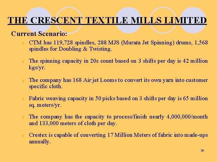 THE CRESCENT TEXTILE MILLS LIMITED Current Scenario: o CTM has 119, 728 spindles, 288