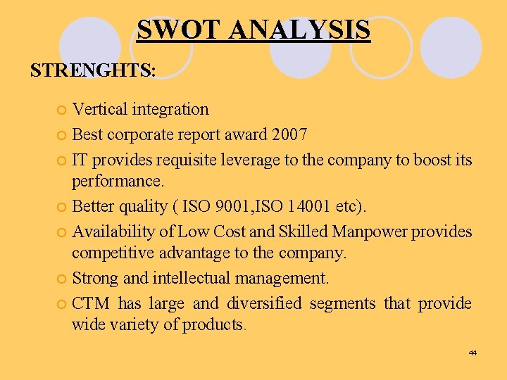 SWOT ANALYSIS STRENGHTS: Vertical integration ¡ Best corporate report award 2007 ¡ IT provides