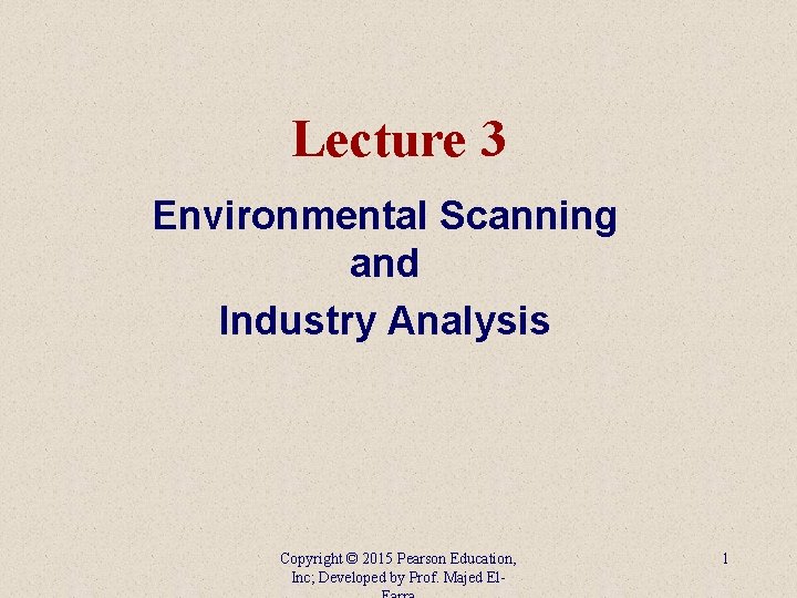 Lecture 3 Environmental Scanning and Industry Analysis Copyright © 2015 Pearson Education, Inc; Developed