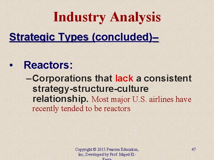 Industry Analysis Strategic Types (concluded)– • Reactors: – Corporations that lack a consistent strategy-structure-culture