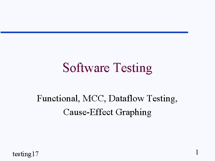Software Testing Functional, MCC, Dataflow Testing, Cause-Effect Graphing testing 17 1 