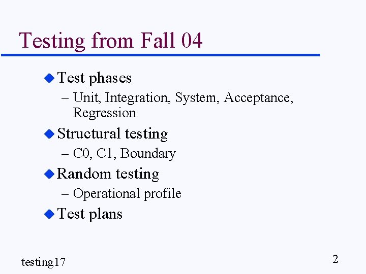 Testing from Fall 04 u Test phases – Unit, Integration, System, Acceptance, Regression u