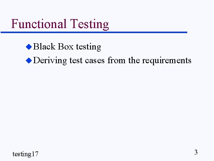 Functional Testing u Black Box testing u Deriving test cases from the requirements testing