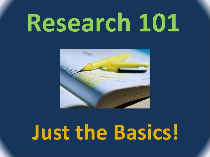 Research 101 Just the Basics! 